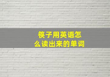 筷子用英语怎么读出来的单词