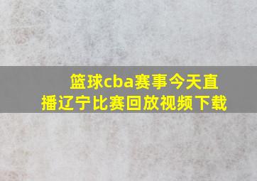 篮球cba赛事今天直播辽宁比赛回放视频下载