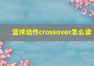 篮球动作crossover怎么读