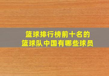 篮球排行榜前十名的篮球队中国有哪些球员