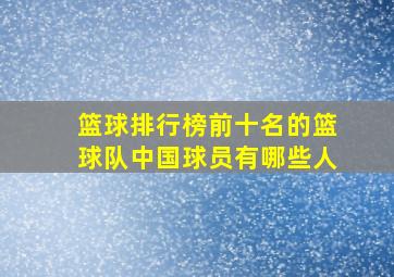 篮球排行榜前十名的篮球队中国球员有哪些人