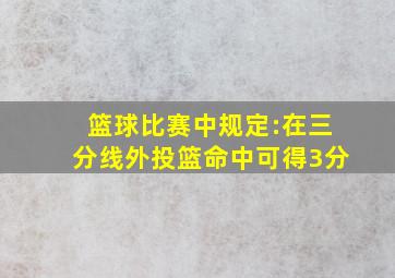 篮球比赛中规定:在三分线外投篮命中可得3分