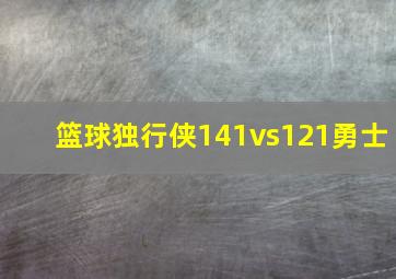 篮球独行侠141vs121勇士