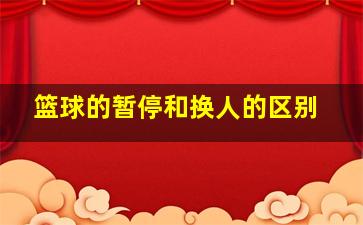 篮球的暂停和换人的区别