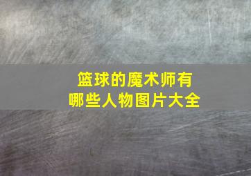 篮球的魔术师有哪些人物图片大全