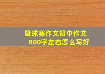 篮球赛作文初中作文800字左右怎么写好