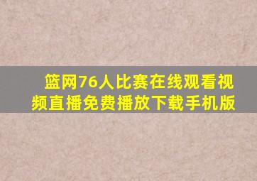 篮网76人比赛在线观看视频直播免费播放下载手机版