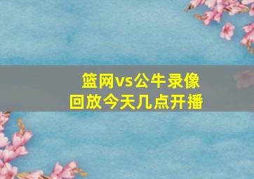 篮网vs公牛录像回放今天几点开播