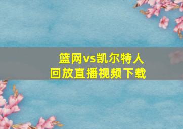 篮网vs凯尔特人回放直播视频下载