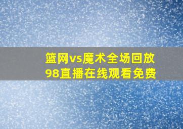 篮网vs魔术全场回放98直播在线观看免费