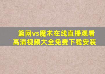 篮网vs魔术在线直播观看高清视频大全免费下载安装