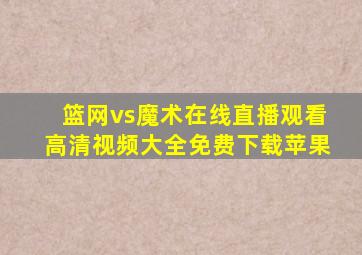 篮网vs魔术在线直播观看高清视频大全免费下载苹果