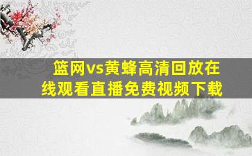 篮网vs黄蜂高清回放在线观看直播免费视频下载