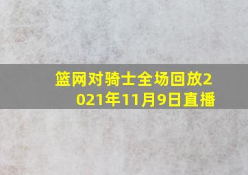 篮网对骑士全场回放2021年11月9日直播