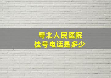 粤北人民医院挂号电话是多少