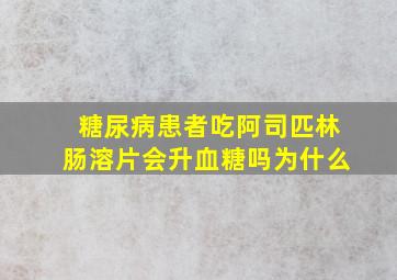 糖尿病患者吃阿司匹林肠溶片会升血糖吗为什么