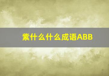 紫什么什么成语ABB