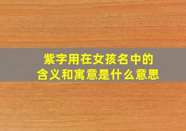 紫字用在女孩名中的含义和寓意是什么意思