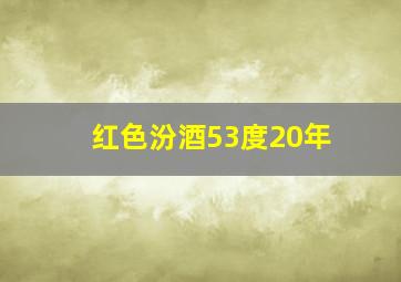 红色汾酒53度20年