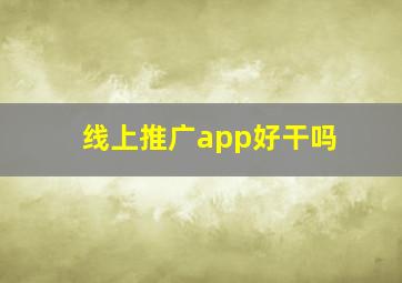 线上推广app好干吗