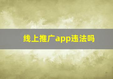 线上推广app违法吗