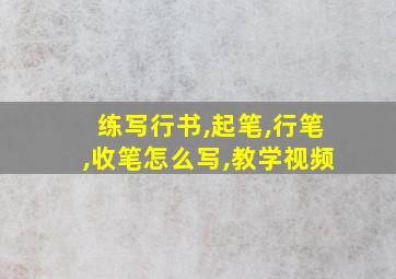 练写行书,起笔,行笔,收笔怎么写,教学视频