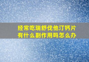 经常吃瑞舒伐他汀钙片有什么副作用吗怎么办