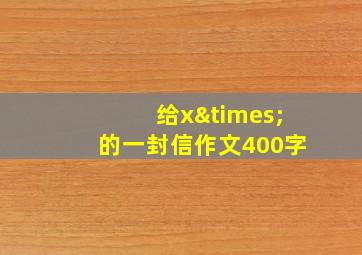 给x×的一封信作文400字