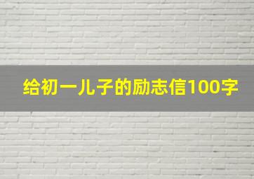 给初一儿子的励志信100字