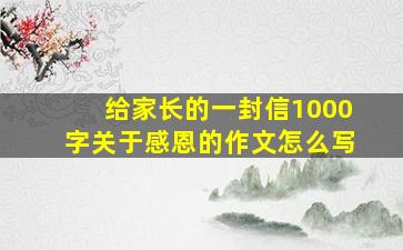 给家长的一封信1000字关于感恩的作文怎么写