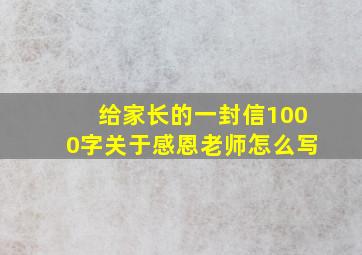 给家长的一封信1000字关于感恩老师怎么写