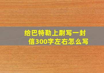 给巴特勒上尉写一封信300字左右怎么写