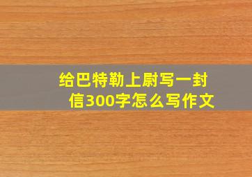 给巴特勒上尉写一封信300字怎么写作文