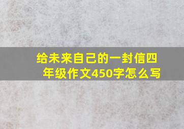 给未来自己的一封信四年级作文450字怎么写