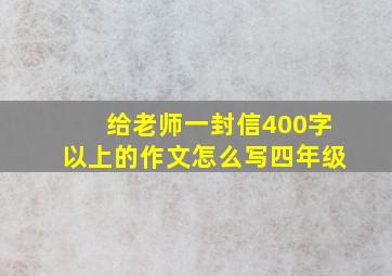 给老师一封信400字以上的作文怎么写四年级