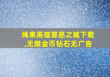 绳索英雄罪恶之城下载,无限金币钻石无广告