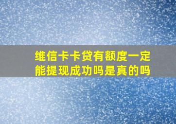 维信卡卡贷有额度一定能提现成功吗是真的吗