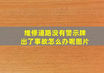 维修道路没有警示牌出了事故怎么办呢图片