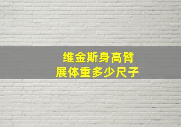 维金斯身高臂展体重多少尺子