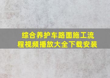 综合养护车路面施工流程视频播放大全下载安装