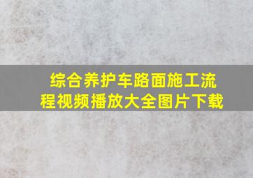 综合养护车路面施工流程视频播放大全图片下载