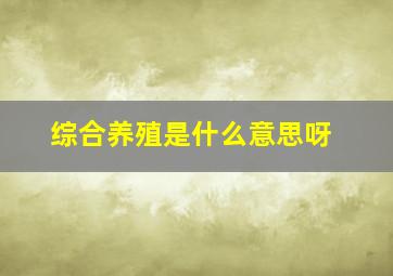 综合养殖是什么意思呀