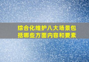 综合化维护八大场景包括哪些方面内容和要素