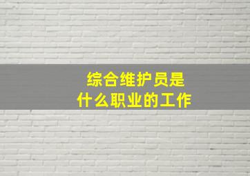 综合维护员是什么职业的工作