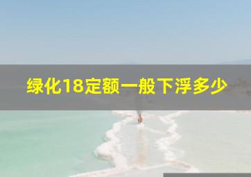 绿化18定额一般下浮多少