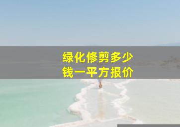 绿化修剪多少钱一平方报价