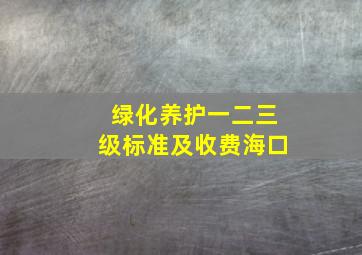 绿化养护一二三级标准及收费海口