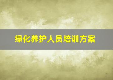 绿化养护人员培训方案