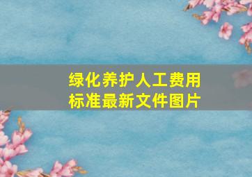 绿化养护人工费用标准最新文件图片