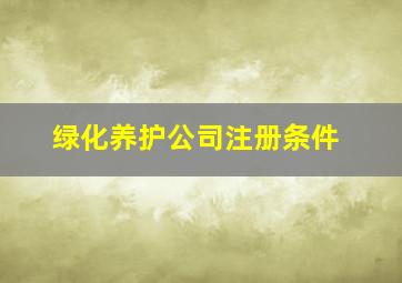 绿化养护公司注册条件